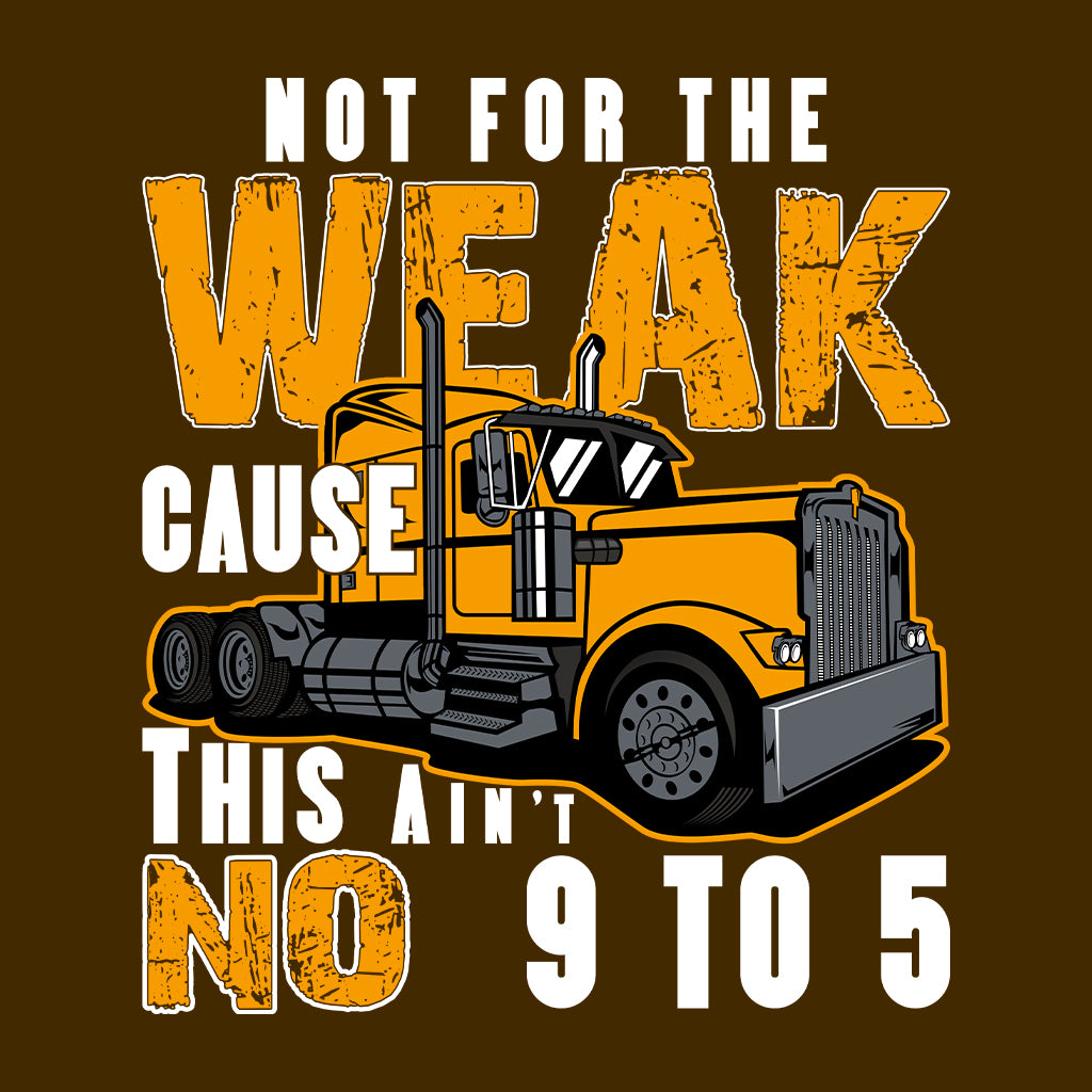 Funny Trucker Not For The Weak Cause This Ain't No 9 To 5