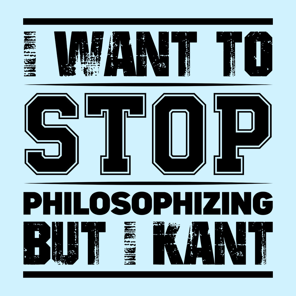 I Want To Stop Philosophizing But I Kant