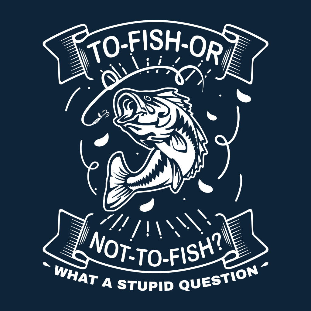 To Fish Or Not To Fish What a Stupid Question