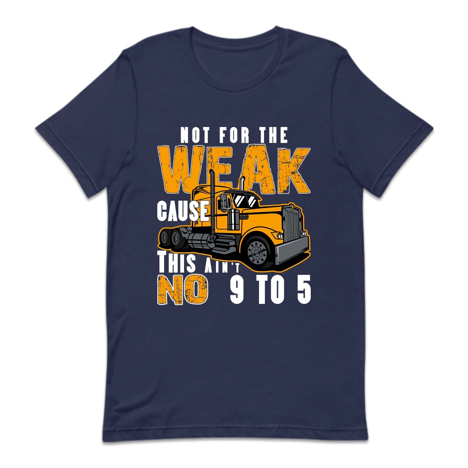 Funny Trucker Not For The Weak Cause This Ain't No 9 To 5