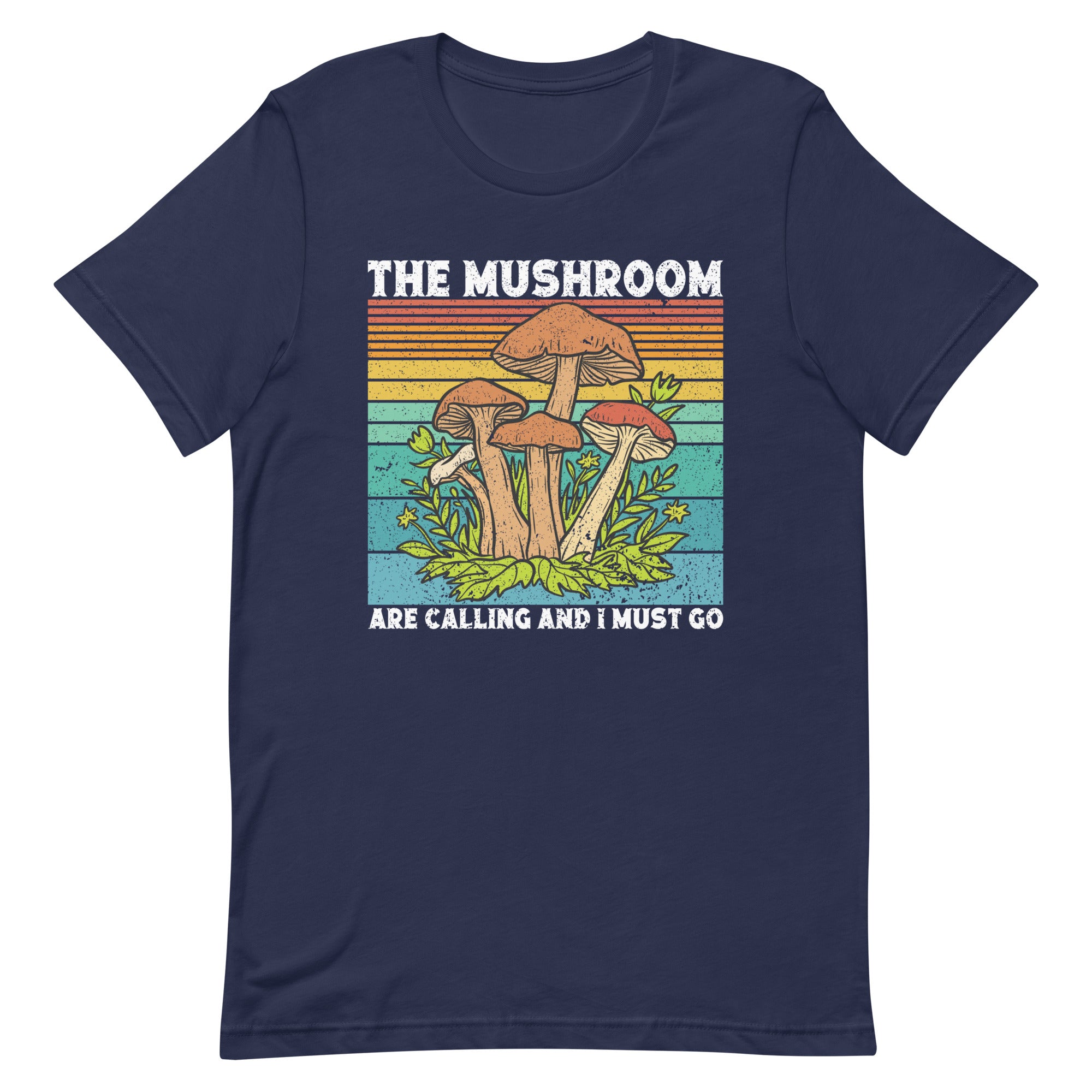 The Mushrooms Are Calling I Must Go T-Shirt